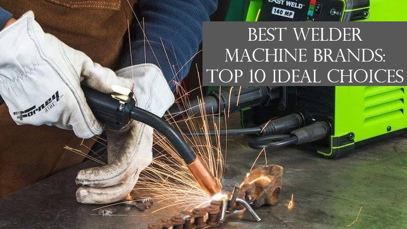 Best Welder Machine Brands: Top 10 Ideal Choices
