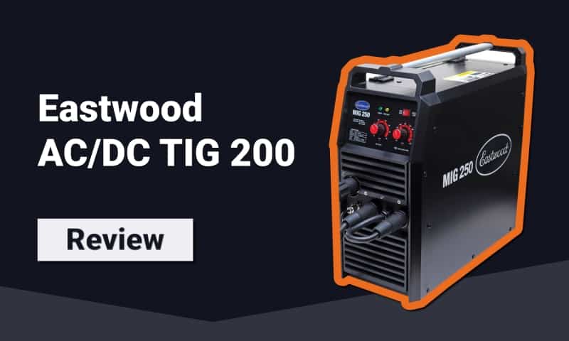 Eastwood TIG 200 Review the Most Powerful TIG Welder on the Market